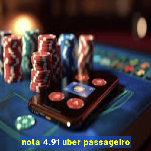 nota 4.91 uber passageiro